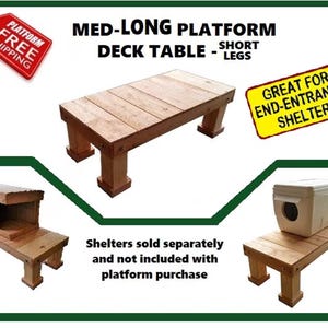 May include: A rectangular wooden platform deck table with four short, thick legs. The top consists of five parallel wooden planks. The text on the image reads: MED-LONG PLATFORM DECK TABLE - SHORT LEGS, GREAT FOR END-ENTRANCE SHELTERS, and Shelters sold separately.