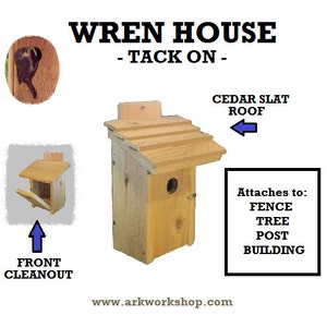 May include: A wooden wren house with a cedar slat roof. The house has a front cleanout door and a small hole for the wren to enter. The house is designed to be attached to a fence, tree, post, or building. "WREN HOUSE - TACK ON -" is written on the image.