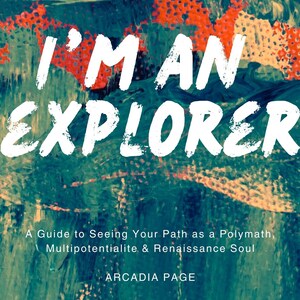 Może przedstawiać: Okładka książki z abstrakcyjnym tłem w kolorze turkusowym, pomarańczowym i żółtym. Tekst na okładce brzmi "I'M NOT LOST. I'M AN EXPLORER. A Guide to Seeing Your Path as a Polymath, Multipotentialite & Renaissance Soul. ARCADIA PAGE."