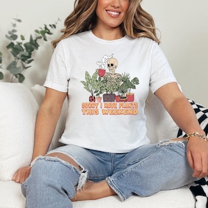 Sorry I Have Plants This Weekend, Plant Shirt, Plant Lover Gift, Plant Lover Shirt, Gardening Shirt, Gardening Gift, Funny Plant Shirt