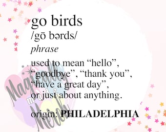 May include: A pink and white background with a white circle in the center. The text inside the circle reads "go birds /gō bərds/ phrase used to mean "hello", "goodbye", "thank you", "have a great day" or just about anything. origin: PHILADELPHIA"
