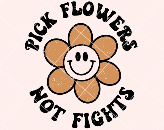 Pick Flowers Not Fights png for Sublimation DTG Design Smiley png Retro png, Good Vibes png,