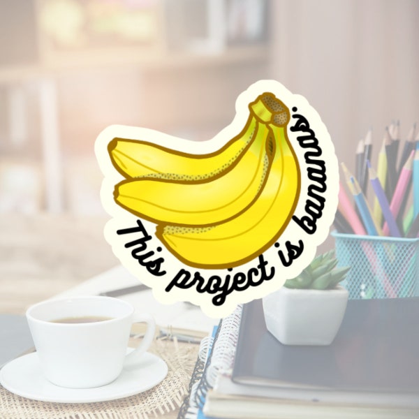 Project is Bananas Sticker,  Funny Project Manager Gift, Best Project Team Gift, Sarcastic Sticker For Work, Laptop decal