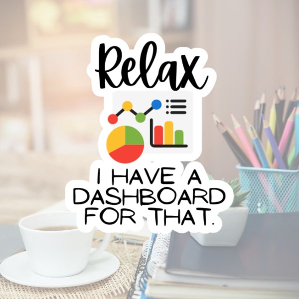 Relax I have a Dashboard for That sticker. Perfect cute and funny gift for data analyst, coworker, project manager, work friend