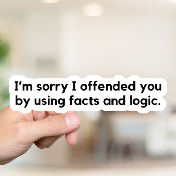 Funny Work Sticker, I'm sorry I offended you by using facts and logic, sarcastic work sticker, sticker for coworker, laptop decal