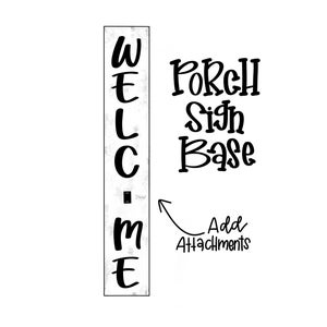 May include: Black and white graphic design of the word "WELCOME" with a black and white graphic design of the words "PORCH SIGN BASE" and an arrow pointing to the word "WELCOME" with the words "Add Attachments" written below the arrow.