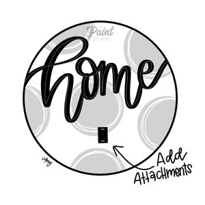 May include: Black and white round sign with the word "home" written in a cursive font. The sign has a gray and white polka dot pattern. There is a small rectangle in the center of the sign with an arrow pointing to it. The text "Add Attachments" is written below the arrow.