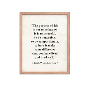 May include: A framed print with a quote by Ralph Waldo Emerson that reads "The purpose of life is not to be happy. It is to be useful, to be honorable, to be compassionate, to have it make some difference that you have lived and lived well."