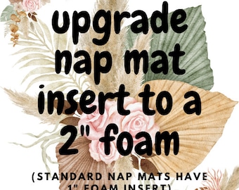 May include: Image promoting a 2-inch foam upgrade for nap mats, with text and decorative floral elements. The text reads "upgrade nap mat insert to a 2" foam" with a note that standard mats have a 1" foam insert.