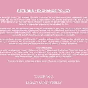 May include: Pink background with white text detailing the returns and exchange policy for Legacy Saint Jewelry. The text includes information on returns, exchanges, and custom orders. The bottom of the image says "Thank You, Legacy Saint Jewelry."