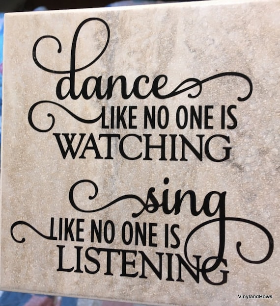 Dance Like Nobodys Watching Sing Like Nobodys Listening