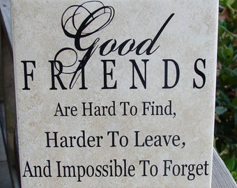 Good Friends are Hard to Find, Harder to Leave, and Impossible to Forget Vinyl Decorated Ceramic Tile Friend Gift Best Friends Home Decor