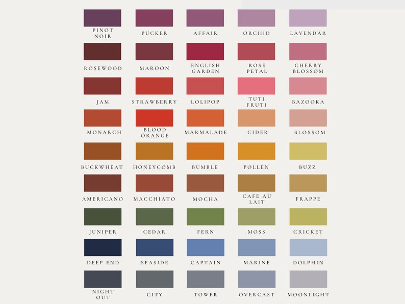 May include: A colour chart with 6 rows and 7 columns of colour swatches. Each swatch is labelled with a name, such as "Pinot Noir", "Pucker", "Affair", "Orchid", "Lavendar", "Rosewood", "Maroon", "English Garden", "Rose Petal", "Cherry Blossom", "Jam", "Strawberry", "Lollipop", "Tuti Fruti", "Bazooka", "Monarch", "Blood Orange", "Marmalade", "Cider", "Blossom", "Buckwheat", "Honeycomb", "Bumble", "Pollen", "Buzz", "Americano", "Macchiato", "Mocha", "Cafe au Lait", "Frappe", "Juniper", "Cedar", "Fern", "Moss", "Cricket", "Deep End", "Seaside", "Captain", "Marine", "Dolphin", "Night Out", "City", "Tower", "Overcast", and "Moonlight".