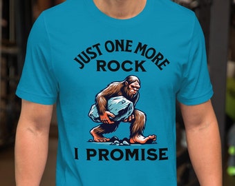Just One More Rock I Promise Funny Sasquatch Big Foot Rockhound Stone Unisex T-shirt