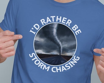 I'd Rather be Storm Chasing Tornado Hurricane Weather Chaser Short Sleeve T-Shirt