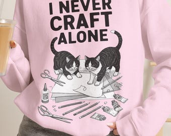 I Never Craft Alone cats crafting Sweatshirt | Crafting Supplies Illustration