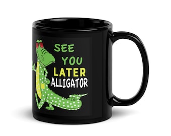 See You Later Alligator Funny Graphic Gator Design Black Glossy Tasse