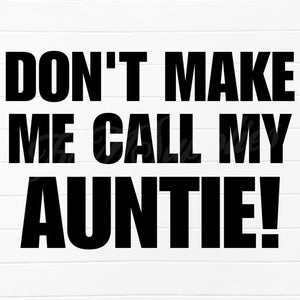 dont make me call my auntie svg, dont make me call my auntie png, dont make me call my auntie, auntie svg, auntie svg for cricut, auntie pvg
