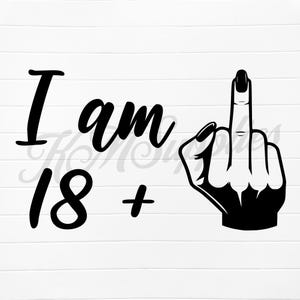 i am 18 plus middle finger png, i am 18 plus png, i am 18 plus 1 svg, i am 18 + middle finger png, i am 18 plus svg, i am 18 plus 1 png, 19