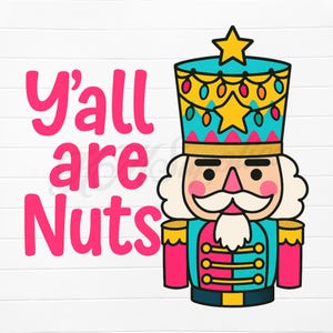 May include: A cartoon illustration of a nutcracker soldier with a teal and pink uniform, a white mustache, and a star-topped hat. The text "y'all are Nuts" is in pink on the left side of the image.