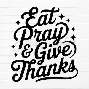 May include: Black and white typography design with the text "Eat Pray & Give Thanks".