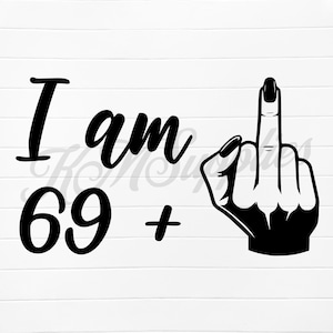May include: Black and white graphic design with the text "I am 69 +" and a middle finger.