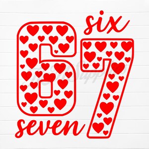 May include: Red graphic of the numbers 67 filled with red hearts. The word "six" is above the number 6, and the word "seven" is below the number 7. The design is on a white background.