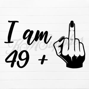 i am 49 plus middle finger png, i am 49 plus png, i am 49 plus 1 svg, i am 49 + middle finger png, i am 49 plus svg, i am 49 plus 1 png, 50