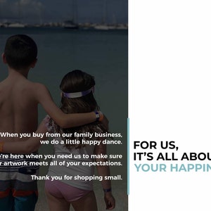 May include: Two children, a boy and a girl, stand on a beach with their arms around each other. The boy is wearing blue swim trunks and the girl is wearing pink shorts. The text on the image reads: "When you buy from our family business, we do a little happy dance. We're here when you need us to make sure your artwork meets all of your expectations. Thank you for shopping small. FOR US, IT'S ALL ABOUT YOUR HAPPINESS."