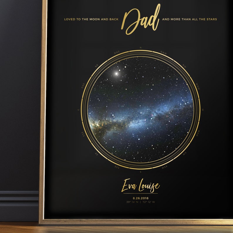 May include: A black and gold star map print with the text "Loved to the moon and back Dad and more than all the stars". The map shows the night sky with a constellation and the text "Eva Louise 8.26.2018 39&deg; 14&deg; N | 72&deg; 12&deg; W".