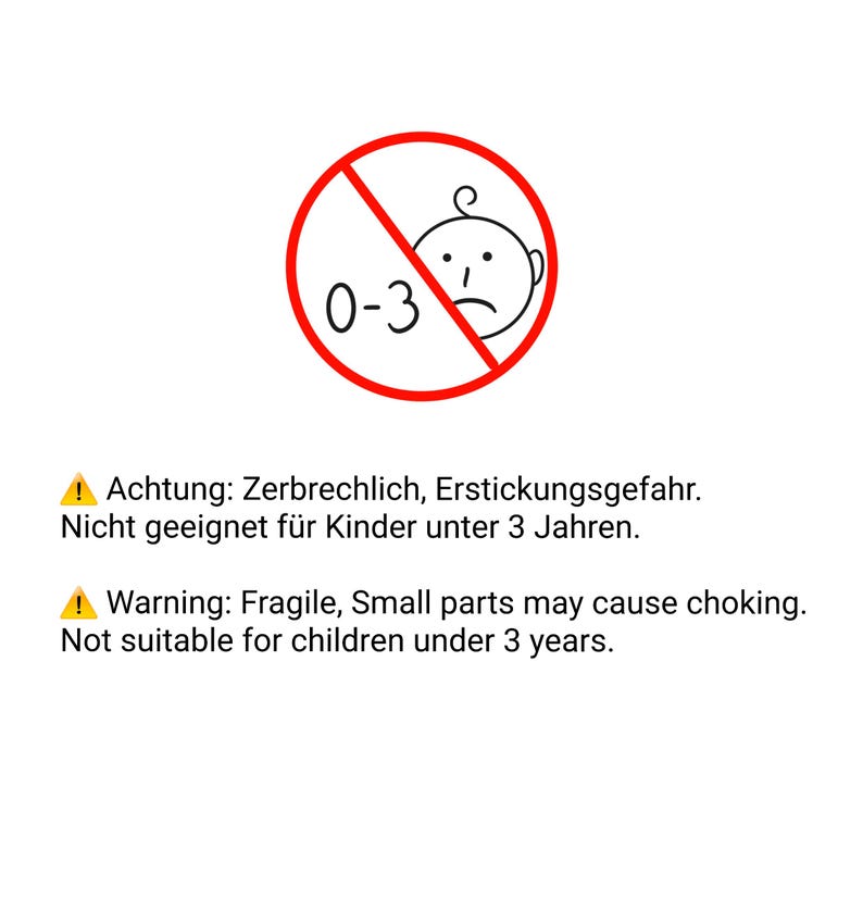 May include: A red circle with a diagonal line through it. The circle has a white background and the text "0-3" inside. A black and white illustration of a baby's face is inside the circle. The text "Achtung: Zerbrechlich, Erstickungsgefahr. Nicht geeignet f&uuml;r Kinder unter 3 Jahren." is below the circle. The text "Warning: Fragile, Small parts may cause choking. Not suitable for children under 3 years." is below the German text.