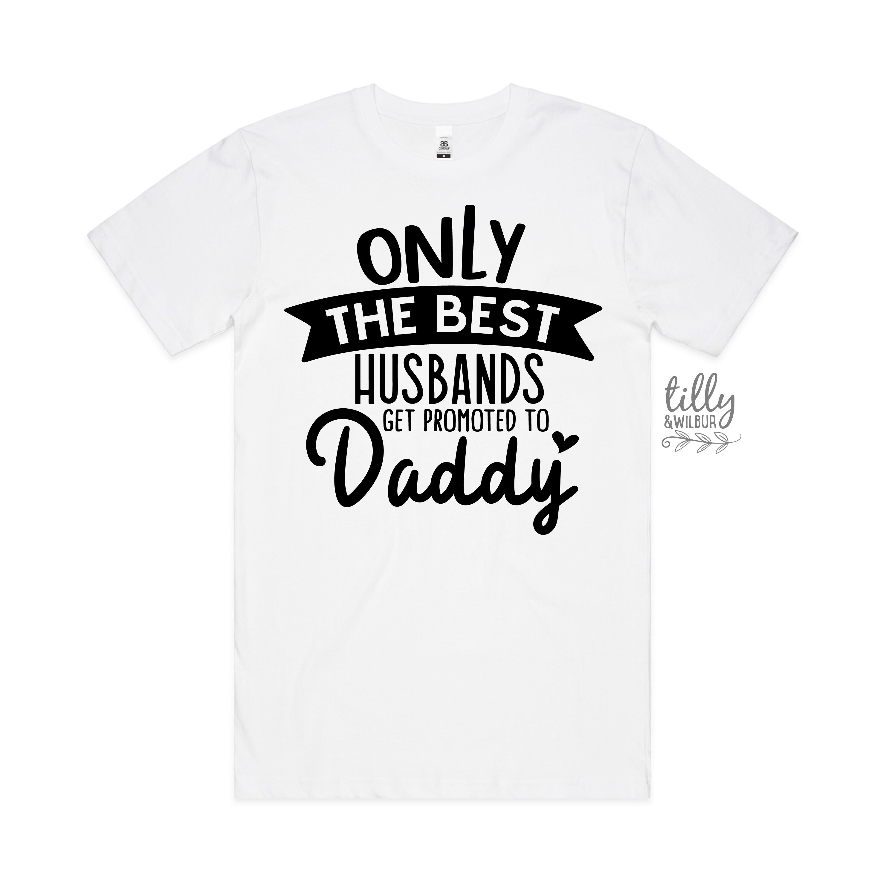 Only The Best Husbands Get Promoted To Daddy T-Shirt Only The Best Husbands Get Promoted To Daddy T-Shirt