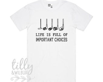 Life Is Full Of Important Choices T-Shirt, Golf Club T-Shirt, Dad T-Shirt, Golf Player T-Shirt, Birthday Gift For Men, Golfing T-Shit, Golf