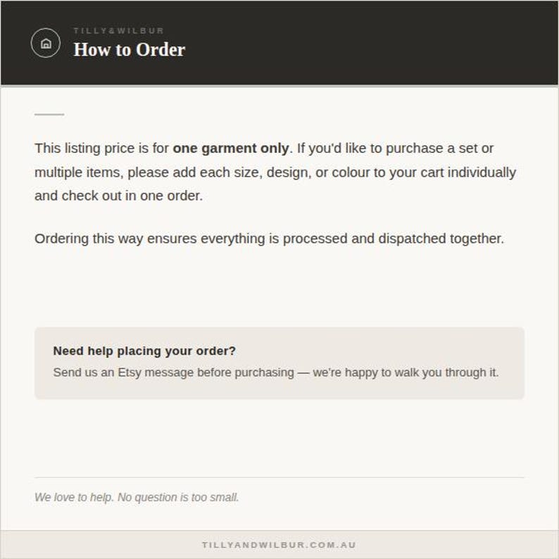 May include: An informational graphic with a dark header labeled Tilly & Wilbur How to Order. The text explains that the listing price is for one garment only and instructs customers to add multiple items to their cart individually for processing.