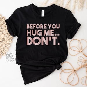 Before You Hug Me Don't T-Shirt, Not A Hugger T-Shirt, Hugs T-Shirt, Gift For Her, Female Birthday, Hugging Shirt Gift, Sarcastic Hug TShirt