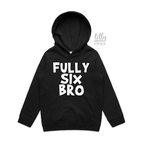 Fully Six Bro Hoodie Fully 6 Bro Sweatshirt Six Year Old Birthday Boy Outfit 6th Birthday Six Birthday 6th Birthday Birthday Boy Gift Etsy