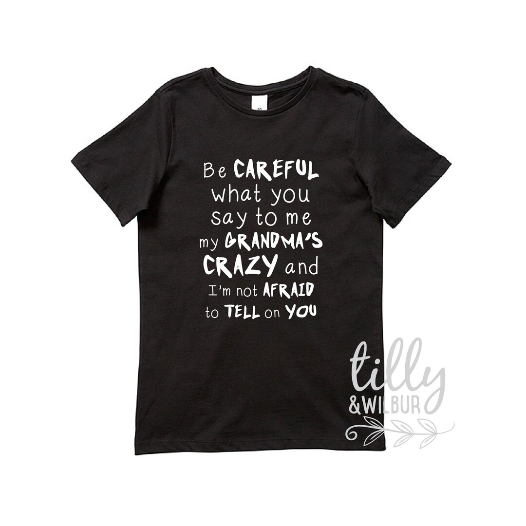 Be Careful What You Say To Me My Grandma's Crazy T-Shirt Be Careful What You Say To Me My Grandma's Crazy T-Shirt