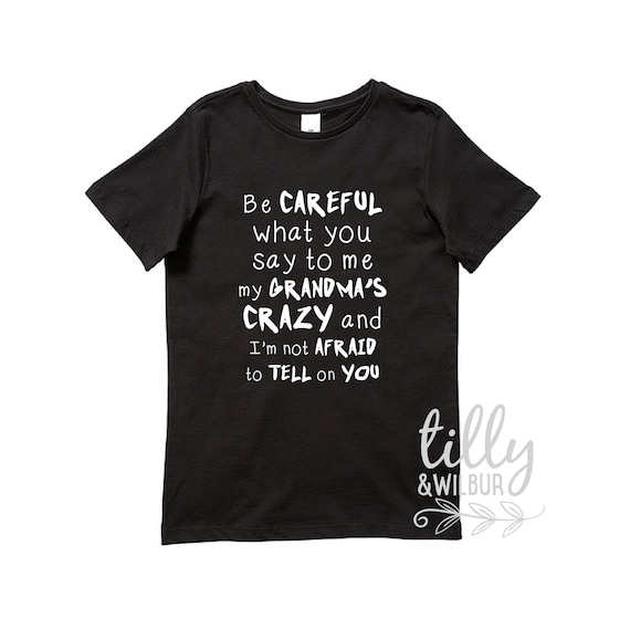 Be Careful What You Say To Me My Grandma's Crazy T-Shirt Be Careful What You Say To Me My Grandma's Crazy T-Shirt