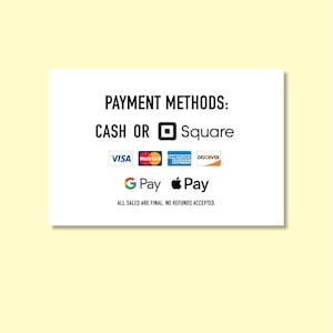 May include: A white sign with the text "PAYMENT METHODS: CASH OR Square" and logos for Visa, Mastercard, American Express, Discover, Google Pay, and Apple Pay. The text "ALL SALES ARE FINAL. NO REFUNDS ACCEPTED." is at the bottom.
