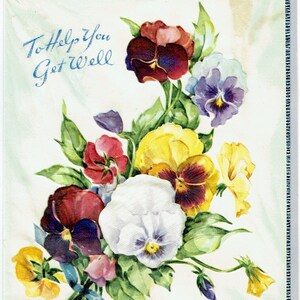 May include: A vintage get well card featuring a bouquet of colorful pansies with the text "To Help You Get Well".
