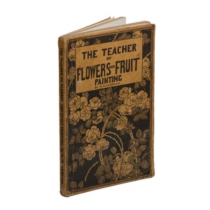 May include: A vintage book titled "The Teacher of Flowers and Fruit Painting" by B. Campana. The cover features a black and white illustration of roses with a brown background.