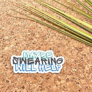 Maybe Swearing Will Help Vinyl Sticker, Quote Stickers, Funny Work Stickers, Snarky Stickers