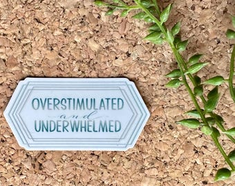 Overstimulated and Underwhelmed Vinyl Sticker, Funny Life it Hard Sticker
