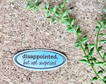 Disappointed But Not Surprised Vinyl Sticker, Funny Because It's True Sticker