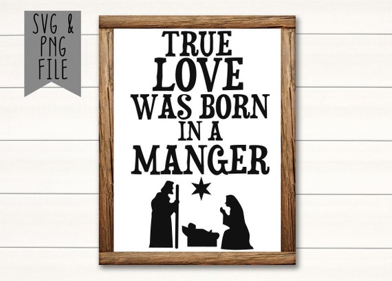 True Love Was Born In A Manger Svg Pdf File Printable Etsy