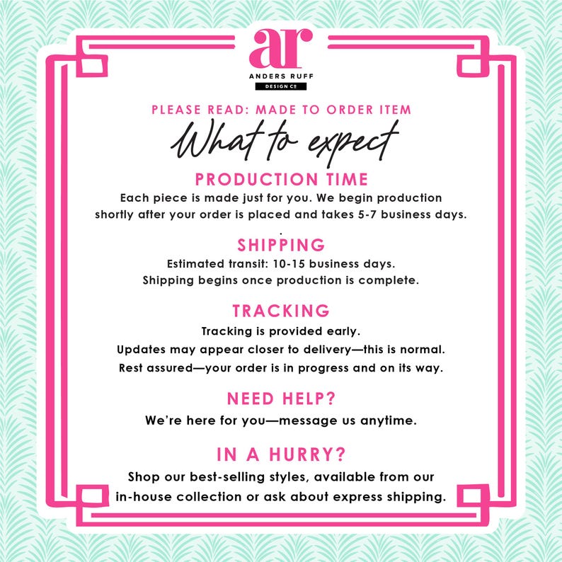 May include: A white informational sign with a pink border and the Anders Ruff Design Co logo at the top. The text reads: PLEASE READ: MADE TO ORDER ITEM, What to expect, PRODUCTION TIME, SHIPPING, TRACKING, NEED HELP?, and IN A HURRY?
