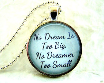 No Dream is Too Big No Dreamer Too Small Pendant Necklace chain included, Inspirational Pendant, Dream Necklace, Motivational Gift