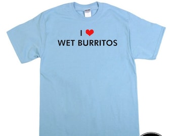 I LOVE WET BURRITOS T-Shirt