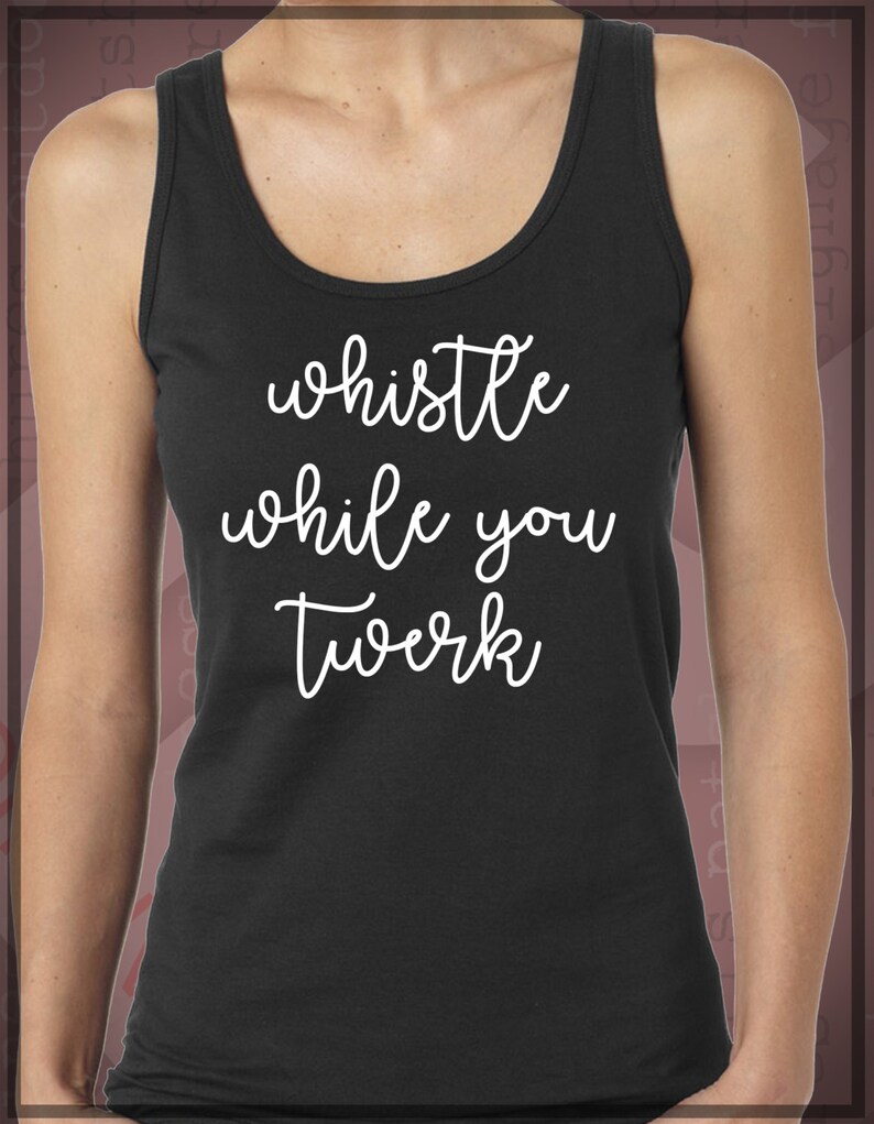Whistle While You Twerk Ladies Tank Top Choose Your Style - 