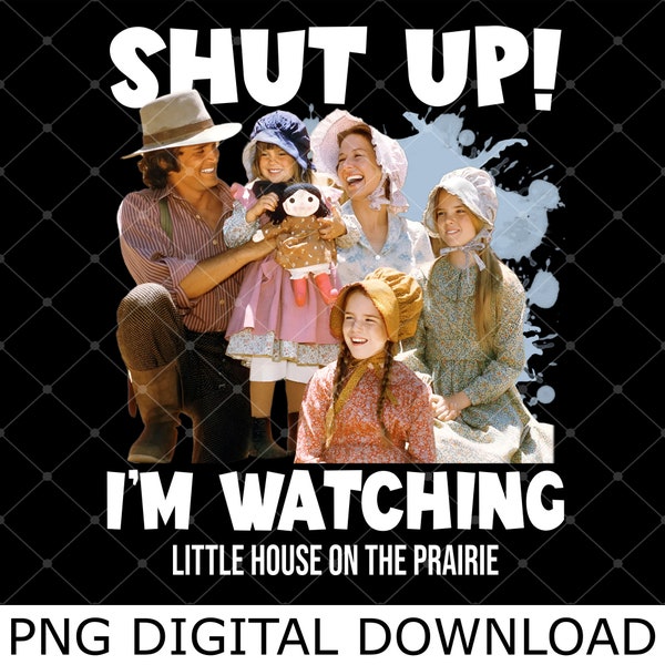 Shut Up I’m Watching Little House 0n The Prai!rie Vintage Png, Little House 0n The Prai!rie Png